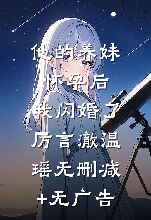 他的养妹怀孕后，我闪婚了厉言澈温瑶无删减+无广告