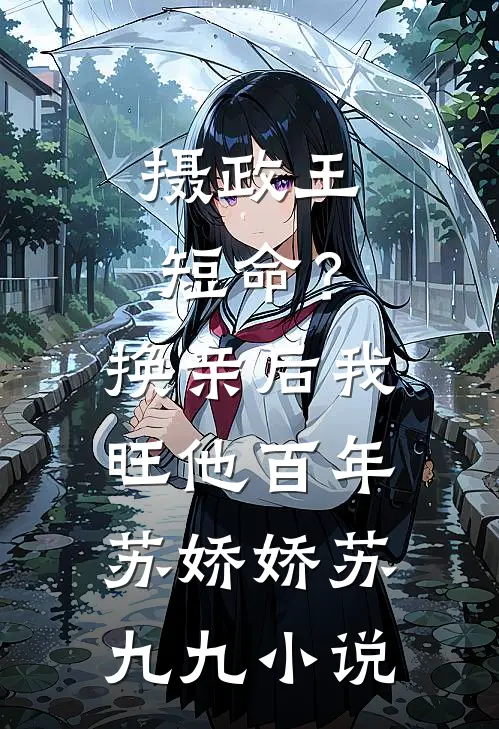 摄政王短命？换亲后，我旺他百年苏娇娇苏九九小说