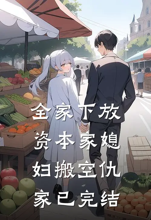 全家下放，资本家媳妇搬空仇家已完结