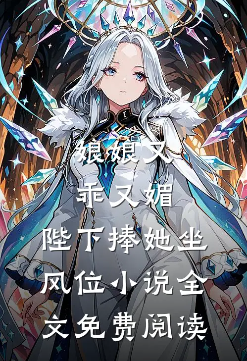 娘娘又乖又媚，陛下捧她坐风位小说全文免费阅读