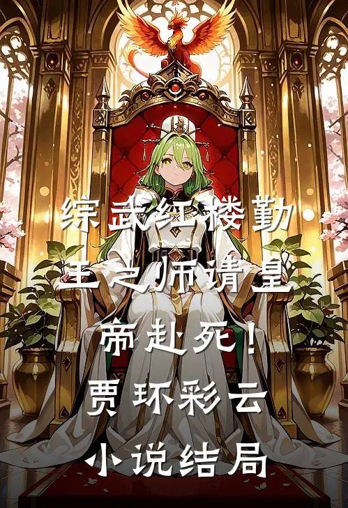 综武红楼勤王之师请皇帝赴死！贾环彩云小说结局