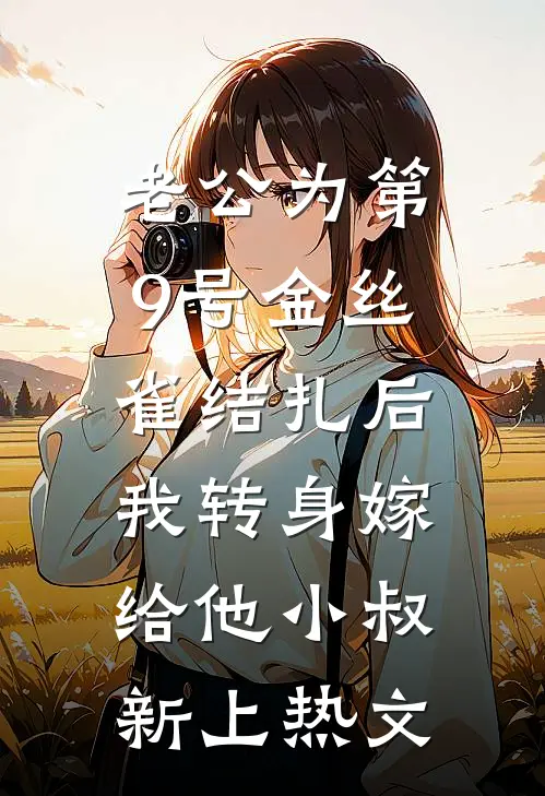 老公为第9号金丝雀结扎后，我转身嫁给他小叔新上热文