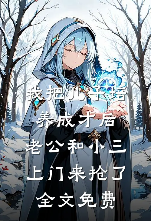 我把儿子培养成才后，老公和小三上门来抢了全文免费