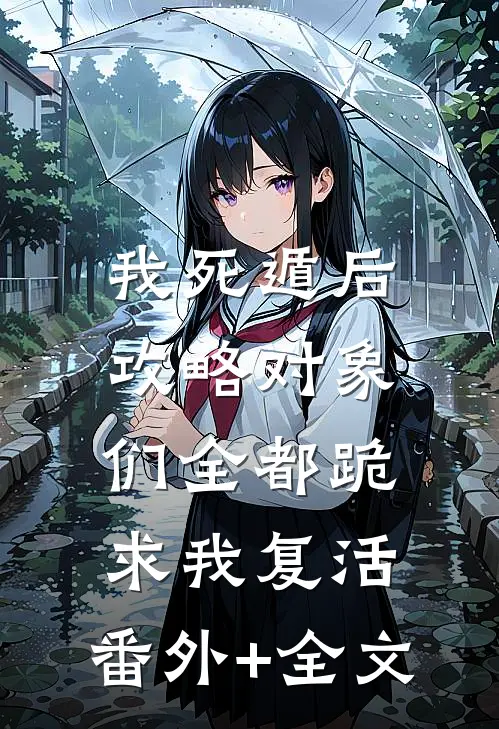 我死遁后，攻略对象们全都跪求我复活:(番外)+(全文)