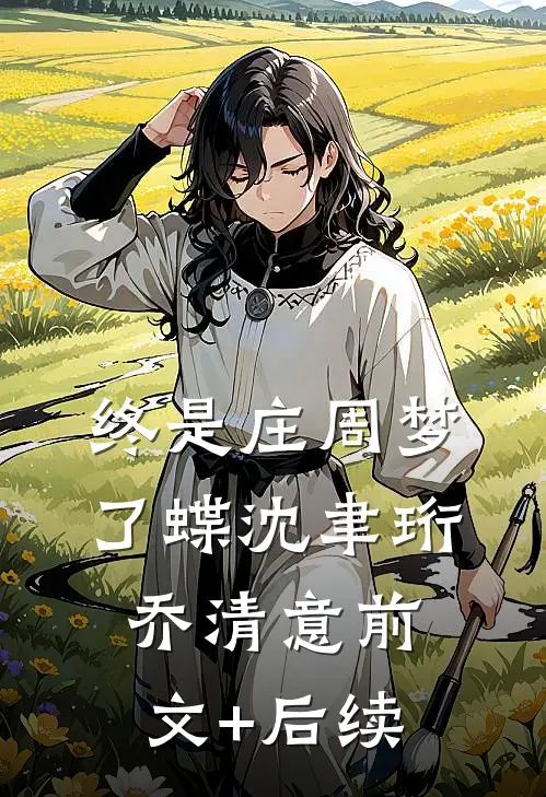 终是庄周梦了蝶沈聿珩乔清意前文+后续