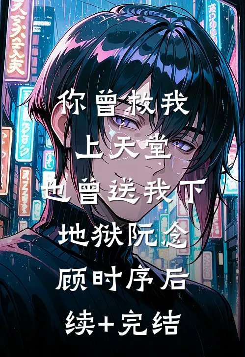你曾救我上天堂，也曾送我下地狱阮念顾时序后续+完结