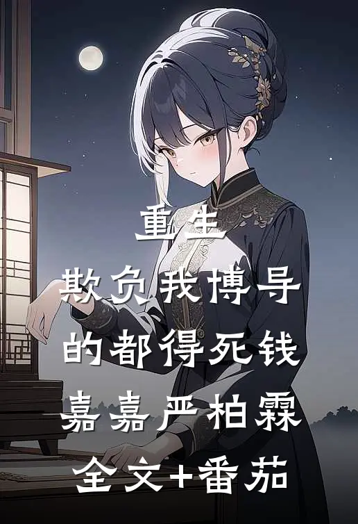 重生：欺负我博导的都得死钱嘉嘉严柏霖全文+番茄