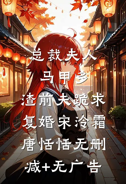 总裁夫人马甲多，渣前夫跪求复婚宋泠霜唐恬恬无删减+无广告