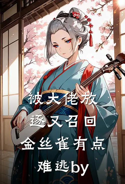 被大佬放逐又召回，金丝雀有点难逃by