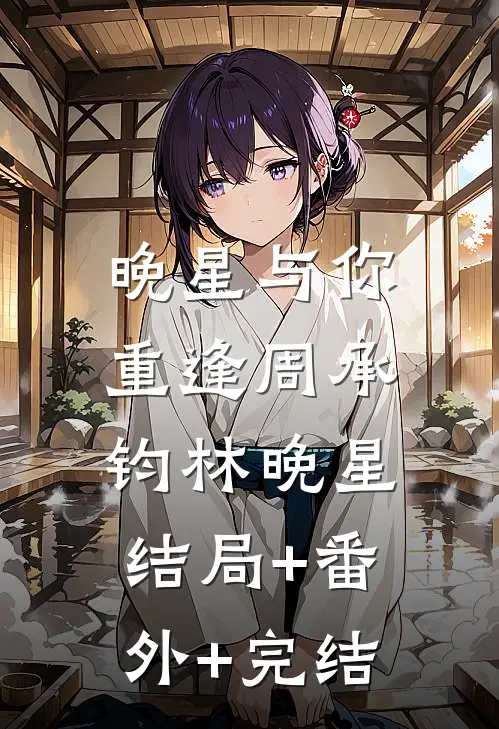 晚星与你重逢周承钧林晚星:结局+番外+完结