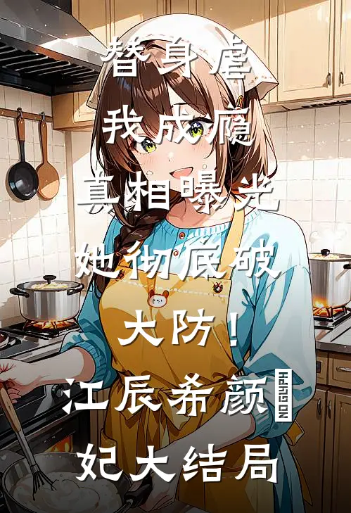 替身虐我成瘾，真相曝光她彻底破大防！江辰希颜玥妃大结局