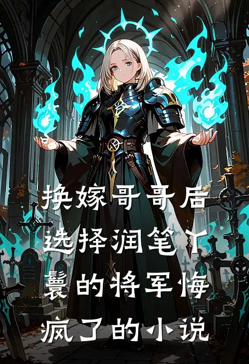 换嫁哥哥后，选择润笔丫鬟的将军悔疯了的小说