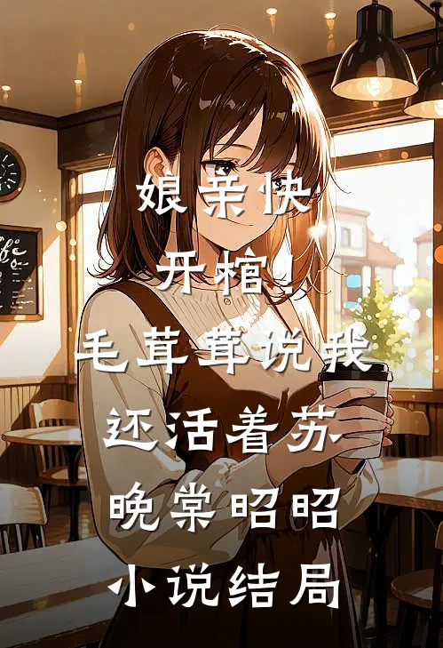 娘亲快开棺！毛茸茸说我还活着苏晚棠昭昭小说结局