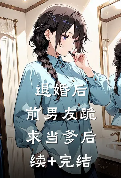 退婚后，前男友跪求当爹后续+完结
