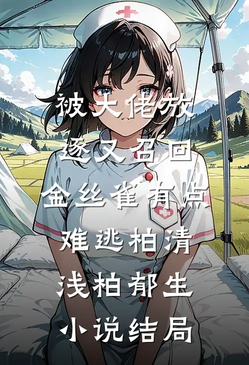 被大佬放逐又召回，金丝雀有点难逃柏清浅柏郁生小说结局