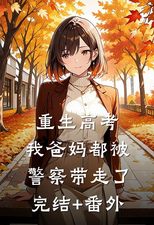 重生高考，我爸妈都被警察带走了完结+番外