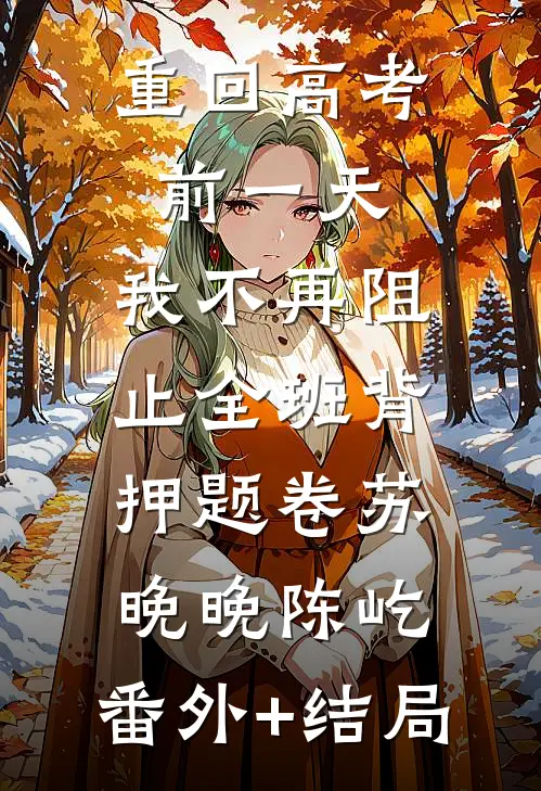 重回高考前一天，我不再阻止全班背押题卷苏晚晚陈屹:(番外)+(结局)