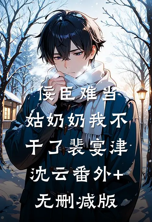 佞臣难当，姑奶奶我不干了裴宴津沈云番外+无删减版