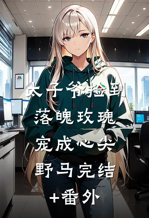 太子爷捡到落魄玫瑰，宠成心尖野马完结+番外