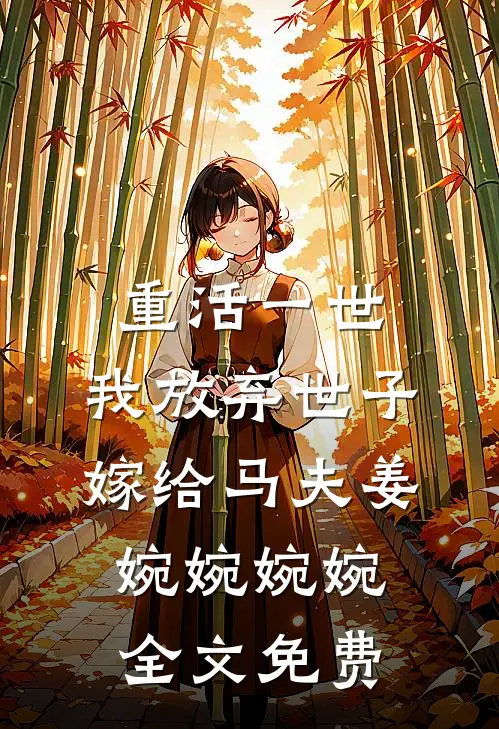 重活一世，我放弃世子嫁给马夫姜婉婉婉婉全文免费