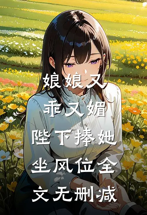 娘娘又乖又媚，陛下捧她坐风位全文无删减