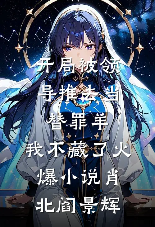 开局被领导推去当替罪羊，我不藏了火爆小说肖北阎景辉