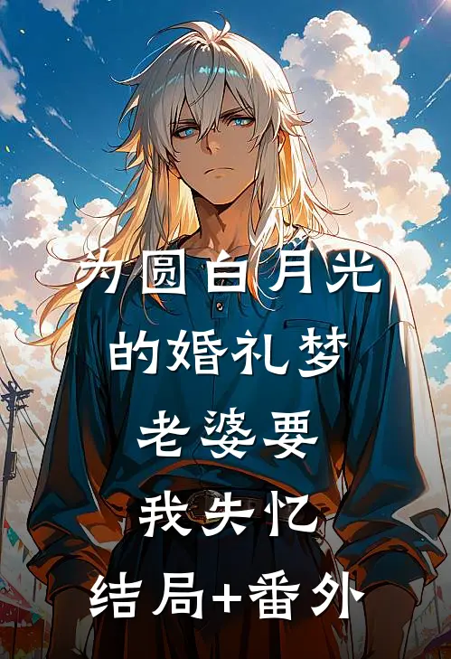 为圆白月光的婚礼梦，老婆要我失忆:结局+番外