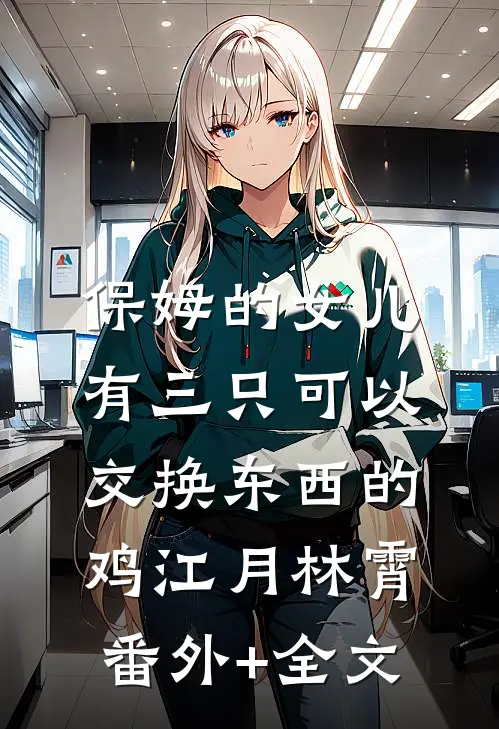 保姆的女儿有三只可以交换东西的鸡江月林霄:(番外)+(全文)