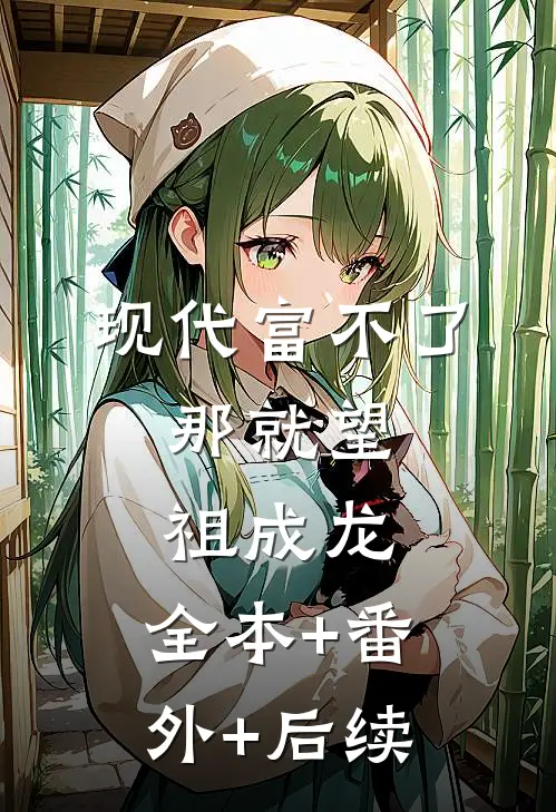 现代富不了，那就望祖成龙:全本+番外+后续