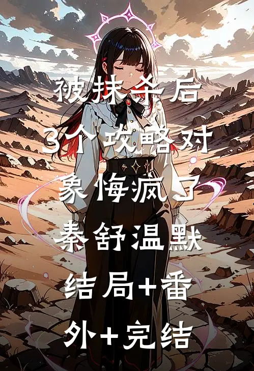 被抹杀后，3个攻略对象悔疯了秦舒温默结局+番外+完结