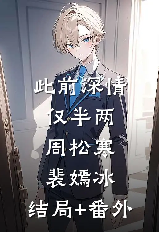 此前深情仅半两周松寒裴嫣冰:结局+番外