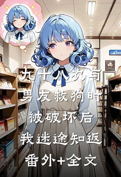 九十八次与男友救狗时被破坏后，我迷途知返:(番外)+(全文)