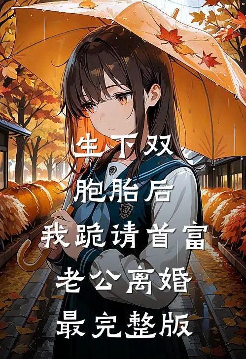 生下双胞胎后，我跪请首富老公离婚最完整版