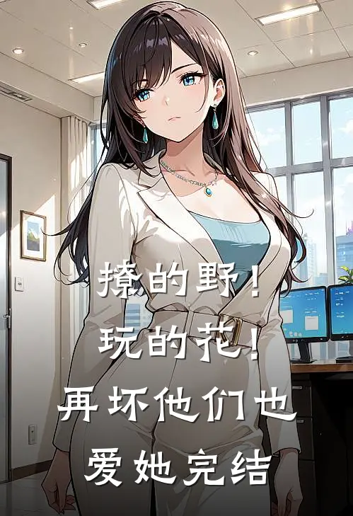 撩的野！玩的花！再坏他们也爱她完结