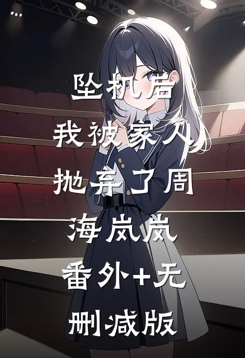 坠机后，我被家人抛弃了周海岚岚:番外+无删减版