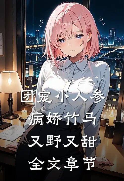 团宠小人参：病娇竹马又野又甜全文章节