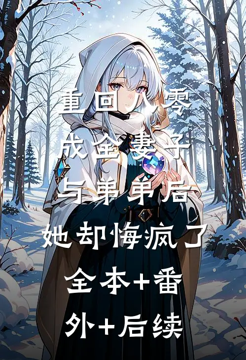 重回八零成全妻子与弟弟后，她却悔疯了:全本+番外+后续