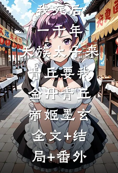 我死后一千年，天族太子来青丘要我金丹青丘帝姬墨玄全文+结局+番外