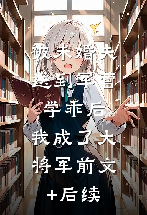 被未婚夫送到军营学乖后，我成了大将军前文+后续