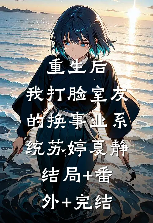 重生后，我打脸室友的换事业系统苏婷夏静:结局+番外+完结