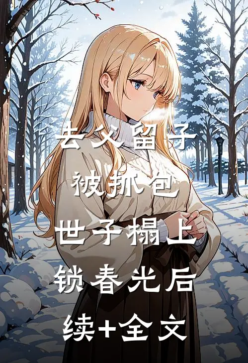 去父留子被抓包，世子榻上锁春光后续+全文