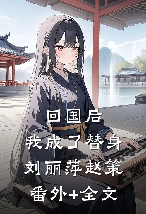 回国后，我成了替身刘丽萍赵策(番外)+(全文)