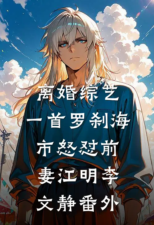 离婚综艺，一首罗刹海市怒怼前妻江明李文静番外
