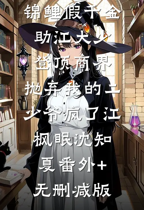 锦鲤假千金助江大少登顶商界，抛弃我的二少爷疯了江枫眠沈知夏番外+无删减版