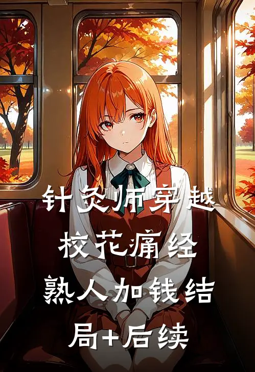针灸师穿越：校花痛经，熟人加钱结局+后续