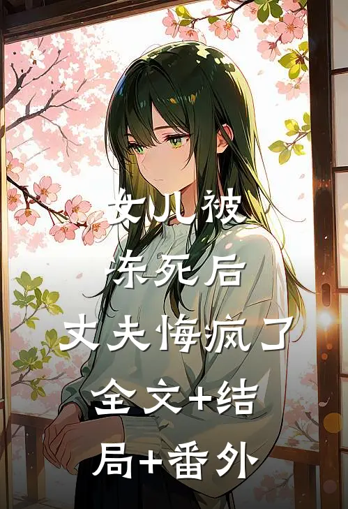 女儿被冻死后，丈夫悔疯了:全文+结局+番外