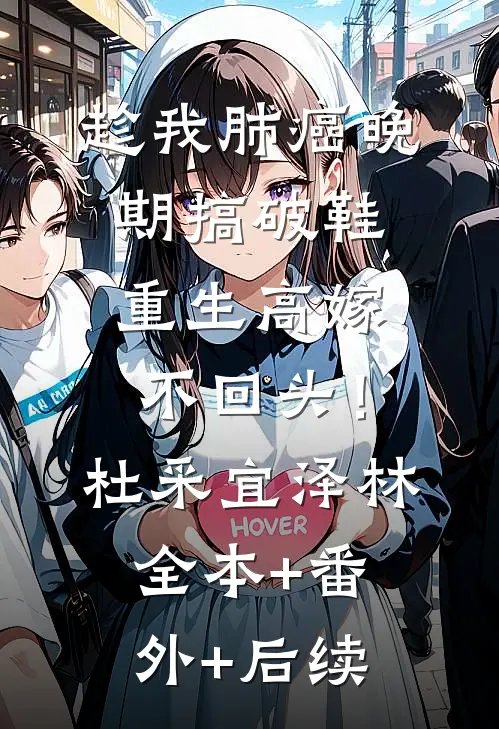 趁我肺癌晚期搞破鞋，重生高嫁不回头！杜采宜泽林全本+番外+后续