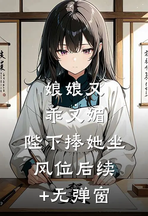 娘娘又乖又媚，陛下捧她坐风位后续+无弹窗