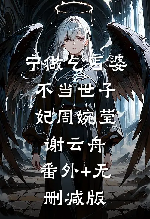 宁做乞丐婆，不当世子妃周婉莹谢云舟:番外+无删减版