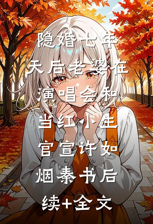 隐婚七年，天后老婆在演唱会和当红小生官宣许如烟秦书后续+全文